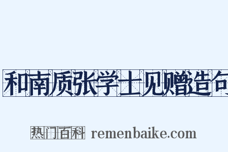 和南质张学士见赠造句是什么意思的图片
